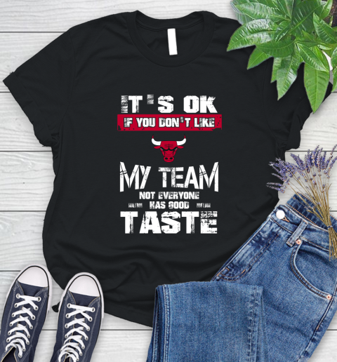 Chicago Bulls NBA Basketball It's Ok If You Don't Like My Team Not Everyone Has Good Taste Women's T-Shirt