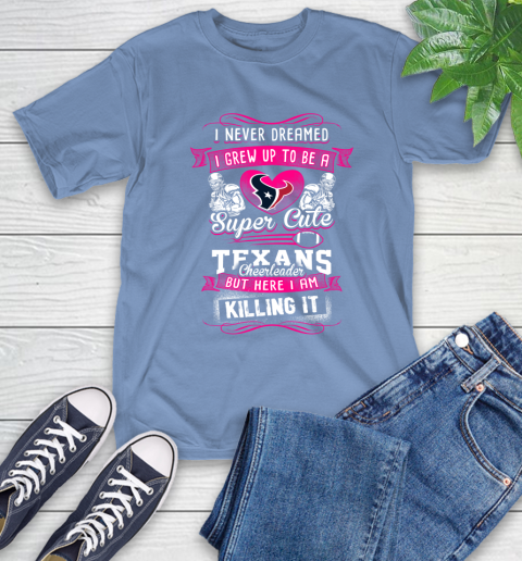 Houston Texans NFL Football I Never Dreamed I Grew Up To Be A Super Cute Cheerleader T-Shirt 12