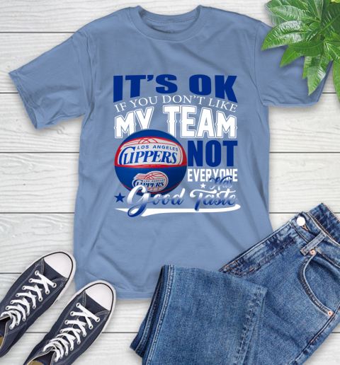 NBA It's Ok If You Don't Like My Team Los Angeles Clippers Not Everyone Has Good Taste Basketball T-Shirt 12