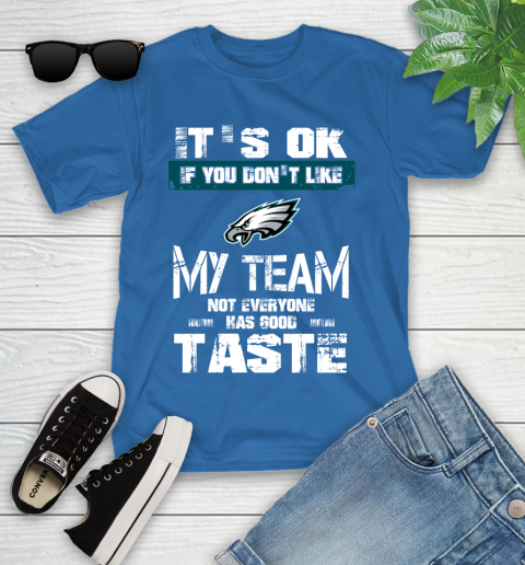 Philadelphia Eagles NFL Football It's Ok If You Don't Like My Team Not Everyone Has Good Taste Youth T-Shirt 12