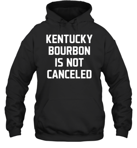Kentucky Bourbon Is Not Canceled Hoodie