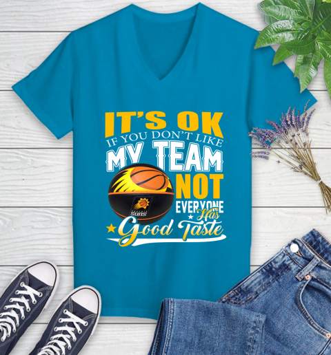 NBA It's Ok If You Don't Like My Team Phoenix Suns Not Everyone Has Good Taste Basketball Women's V-Neck T-Shirt 7