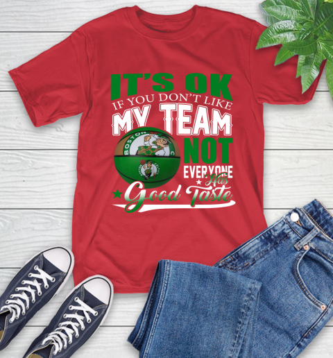 NBA It's Ok If You Don't Like My Team Boston Celtics Not Everyone Has Good Taste Basketball T-Shirt 11