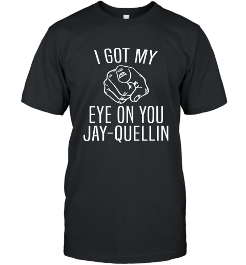 I Got My Eye On You Jay Quellin T Shirt Funny Design T-Shirt