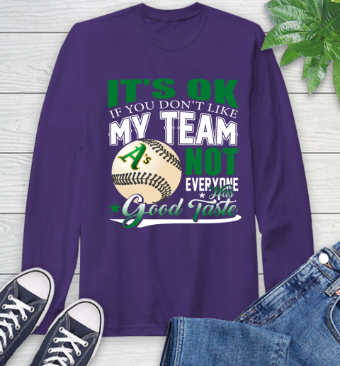 Oakland Athletics MLB Baseball You Don't Like My Team Not Everyone Has Good Taste Long Sleeve T-Shirt 5