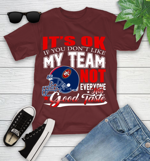 NFL It's Ok If You Don't Like My Team San Francisco 49ers Not Everyone Has Good Taste Football Youth T-Shirt 14