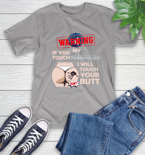 Minnesota Timberwolves NBA Basketball Warning If You Touch My Team I Will Touch My Butt T-Shirt 6