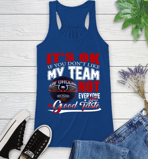 NBA It's Ok If You Don't Like My Team New Orleans Pelicans Not Everyone Has Good Taste Basketball Racerback Tank 8