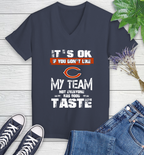 Chicago Bears NFL Football It's Ok If You Don't Like My Team Not Everyone Has Good Taste Women's V-Neck T-Shirt 12