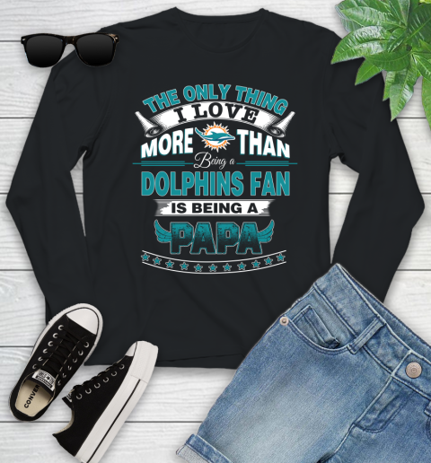 NFL The Only Thing I Love More Than Being A Miami Dolphins Fan Is Being A Papa Football Youth Long Sleeve