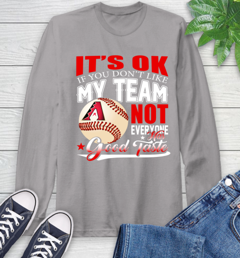 Arizona Diamondbacks MLB Baseball You Don't Like My Team Not Everyone Has Good Taste Long Sleeve T-Shirt 6
