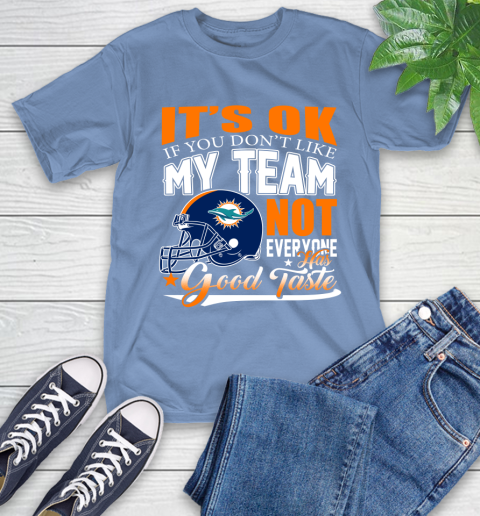 Miami Dolphins NFL Football You Don't Like My Team Not Everyone Has Good Taste T-Shirt 12