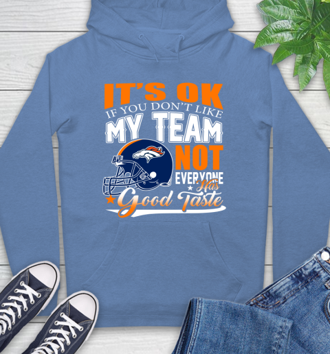 Denver Broncos NFL Football You Don't Like My Team Not Everyone Has Good Taste Hoodie 11