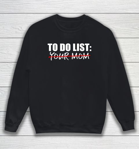 To Do List Your Mom Funny Sweatshirt 1