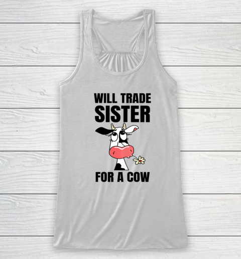 Funny Farmer Will Trade Sister For A Cow Lover Racerback Tank