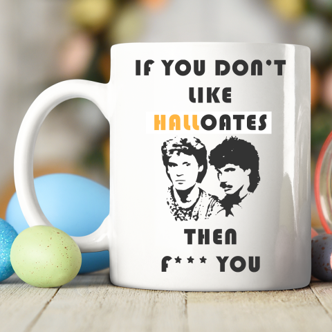 If You Don't Like Hall Oates Then Fuck You Ceramic Mug 11oz 2
