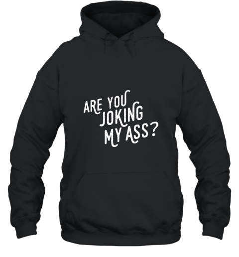 OVERLY EXCITED TOURIST Are You Joking My Ass T Shirt Hooded
