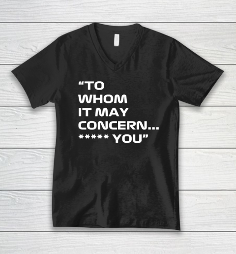 To Whom It May Concern Fuck You V-Neck T-Shirt