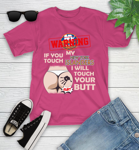 New York Islanders NHL Hockey Warning If You Touch My Team I Will Touch My Butt Youth T-Shirt 11