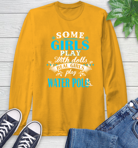 Some Girls Play With Dolls Real Girls Play Water Polo Long Sleeve T-Shirt 2