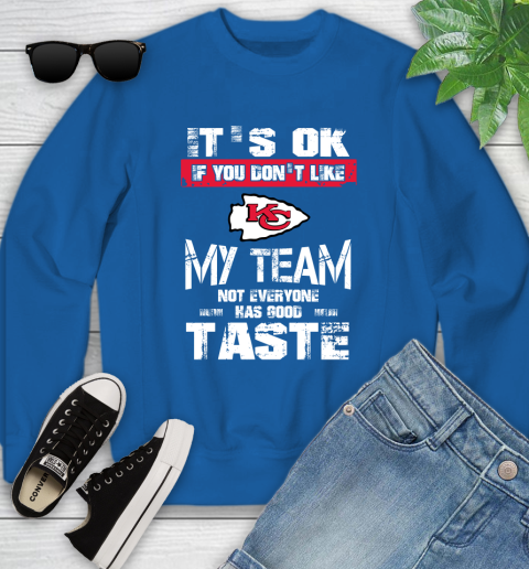 Kansas City Chiefs NFL Football It's Ok If You Don't Like My Team Not Everyone Has Good Taste Youth Sweatshirt 7