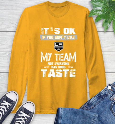 Los Angeles Kings NHL Hockey It's Ok If You Don't Like My Team Not Everyone Has Good Taste (1) Long Sleeve T-Shirt 2