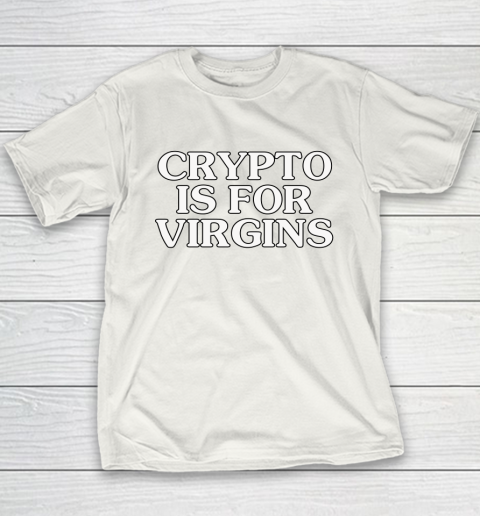 Crypto Is For Virgins Shirt Get The 9-5 And Shut The Fuck Up Youth T-Shirt