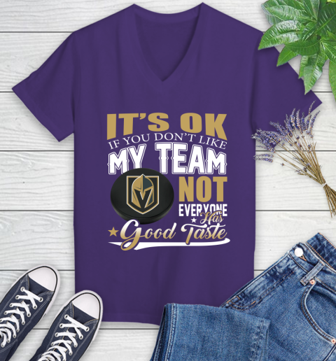 Vegas Golden Knights NHL Hockey You Don't Like My Team Not Everyone Has Good Taste Women's V-Neck T-Shirt 3