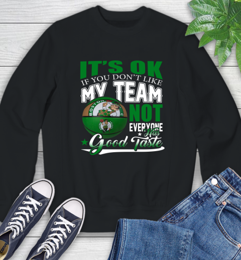 NBA It's Ok If You Don't Like My Team Boston Celtics Not Everyone Has Good Taste Basketball Sweatshirt