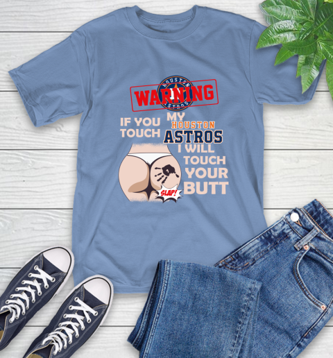 Houston Astros MLB Baseball Warning If You Touch My Team I Will Touch My Butt T-Shirt 12