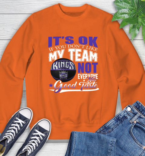 NBA It's Ok If You Don't Like My Team Sacramento Kings Not Everyone Has Good Taste Basketball Sweatshirt 3