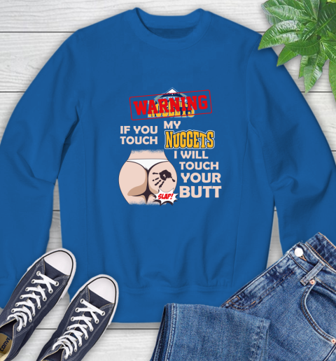 Denver Nuggets NBA Basketball Warning If You Touch My Team I Will Touch My Butt Sweatshirt 9