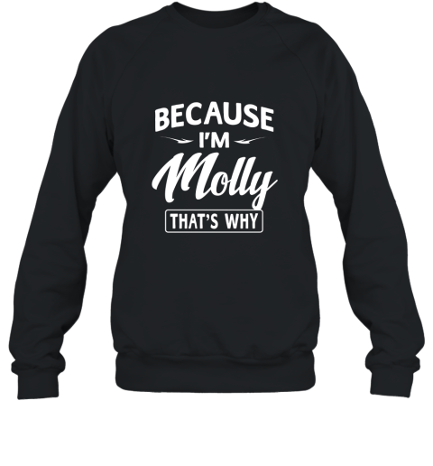 Because Im Molly Funny Novelty Gifts Name T shirt Women Sweatshirt