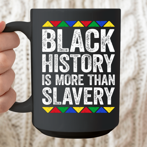 Black History Is More Than Slavery T Shirt Black Pride Ceramic Mug 15oz