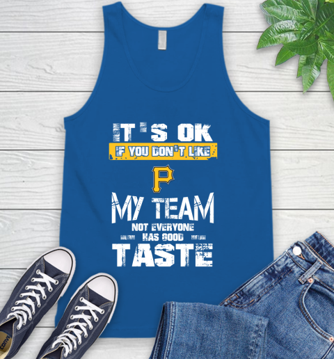 Pittsburgh Pirates MLB Baseball It's Ok If You Don't Like My Team Not Everyone Has Good Taste Tank Top 4