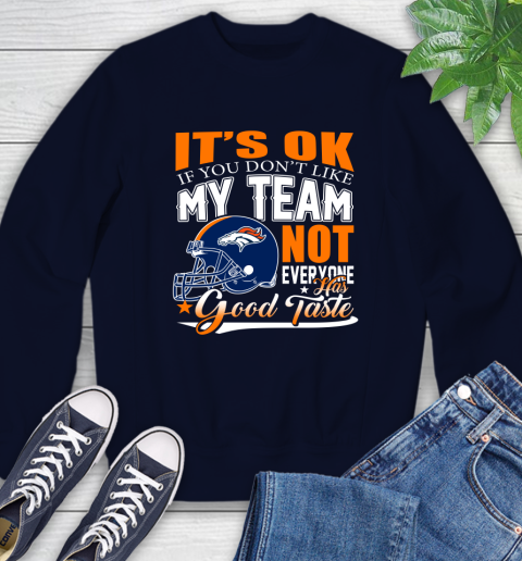Denver Broncos NFL Football You Don't Like My Team Not Everyone Has Good Taste Sweatshirt 2