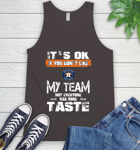 Houston Astros MLB Baseball It's Ok If You Don't Like My Team Not Everyone Has Good Taste Tank Top 6