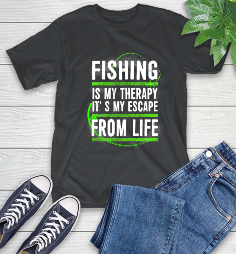Fishing Is My Therapy It's My Escape From Life T-Shirt