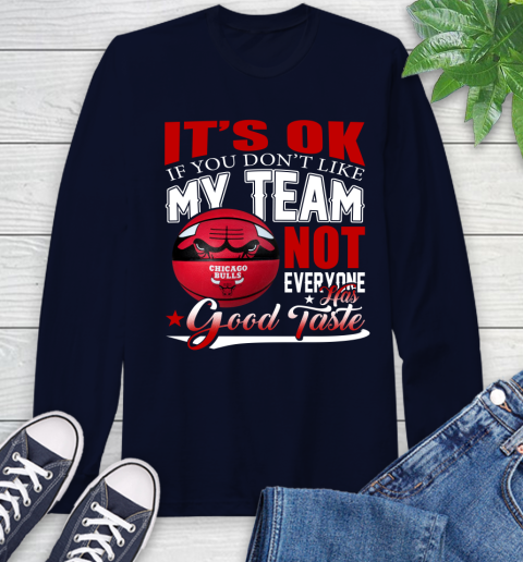 NBA It's Ok If You Don't Like My Team Chicago Bulls Not Everyone Has Good Taste Basketball Long Sleeve T-Shirt 3