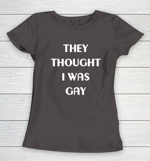 They Thought I Was Gay Women's T-Shirt 13