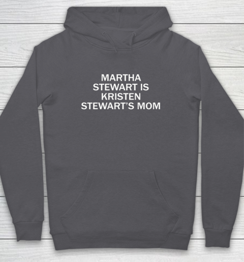 Martha Stewart Is Kristen Stewart's Mom Hoodie 4