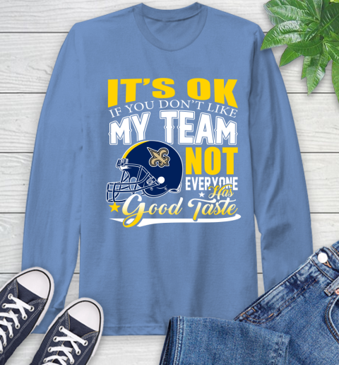 New Orleans Saints NFL Football You Don't Like My Team Not Everyone Has Good Taste Long Sleeve T-Shirt 12