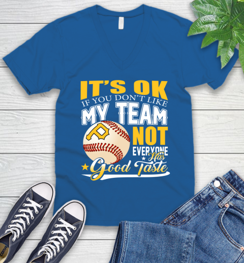 Pittsburgh Pirates MLB Baseball You Don't Like My Team Not Everyone Has Good Taste V-Neck T-Shirt 5
