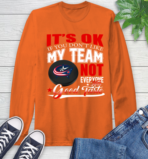 Columbus Blue Jackets NHL Hockey You Don't Like My Team Not Everyone Has Good Taste Long Sleeve T-Shirt - Image 5