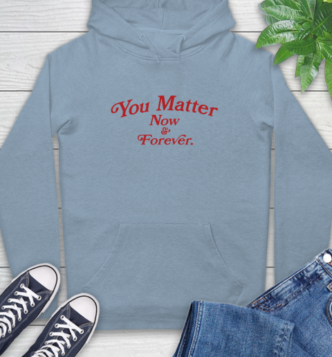 You Matter Now And Forever Hoodie