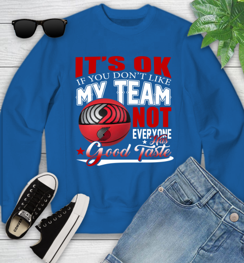 NBA It's Ok If You Don't Like My Team Portland Trail Blazers Not Everyone Has Good Taste Basketball Youth Sweatshirt 7
