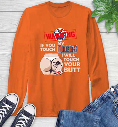 Edmonton Oilers NHL Hockey Warning If You Touch My Team I Will Touch My Butt Long Sleeve T-Shirt 4