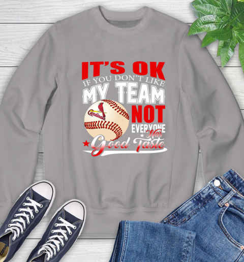 St.Louis Cardinals MLB Baseball You Don't Like My Team Not Everyone Has Good Taste Sweatshirt 5