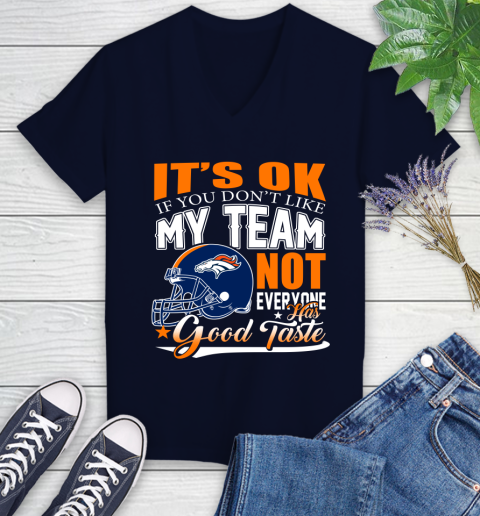 Denver Broncos NFL Football You Don't Like My Team Not Everyone Has Good Taste Women's V-Neck T-Shirt 2