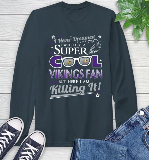 Minnesota Vikings NFL Football I Never Dreamed I Would Be Super Cool Fan Long Sleeve T-Shirt 9